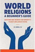 World Religions: A Beginner's Guide: Questions And Answers For Humanity's 7 Oldest And Largest Faiths