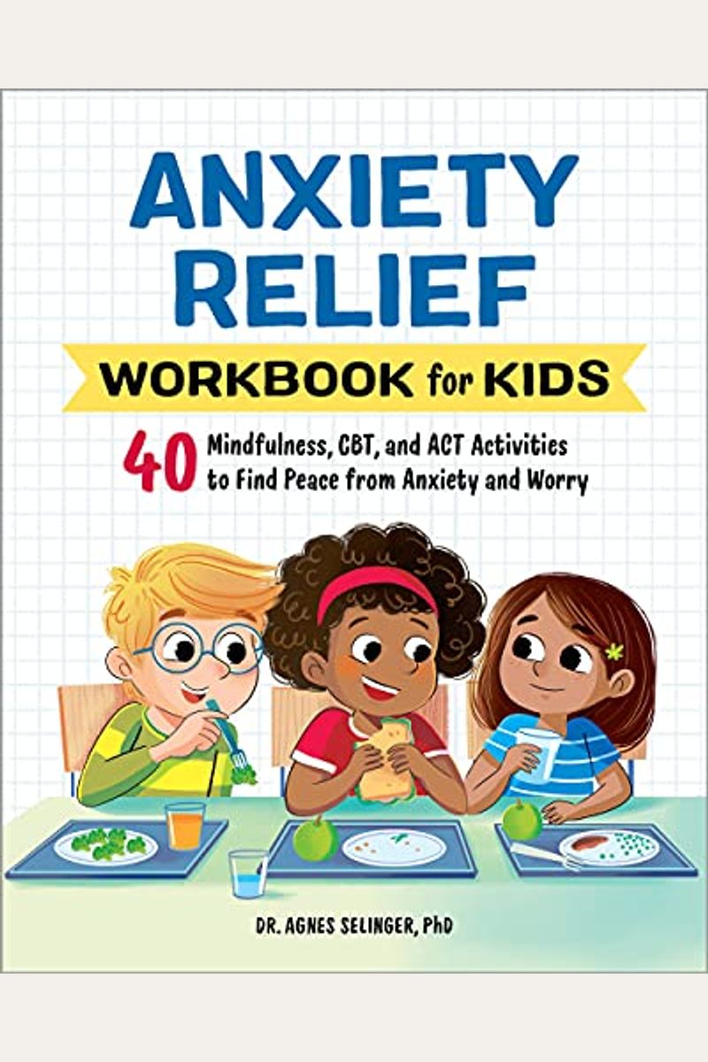 Anxiety Relief Workbook For Kids: 40 Mindfulness, Cbt, And Act Activities To Find Peace From Anxiety And Worry