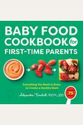 Baby Food Cookbook For First-Time Parents: Everything You Need To Know To Create A Healthy Start