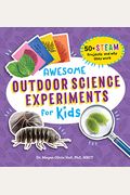 Awesome Outdoor Science Experiments For Kids: 50+ Steam Projects And Why They Work