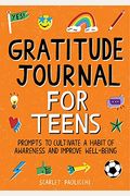 Gratitude Journal for Teens: Prompts to Cultivate a Habit of Awareness and Improve Well-Being