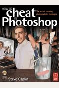 How To Cheat In Photoshop: The Art Of Creating Photorealistic Montages [With Cd-Rom]
