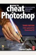How to Cheat in Photoshop, Third Edition: The art of creating photorealistic montages - updated for CS2