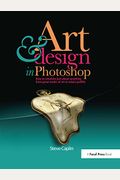 Art And Design In Photoshop: How To Simulate Just About Anything From Great Works Of Art To Urban Graffiti [With Cdrom]