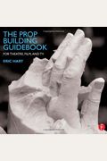 The Prop Building Guidebook: For Theatre, Film, And Tv