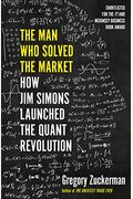 The Man Who Solved The Market: How Jim Simons Launched The Quant Revolution