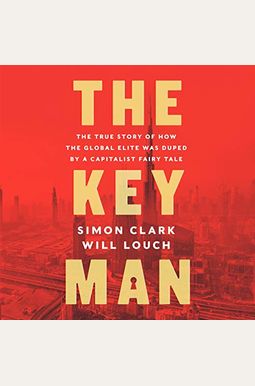 The Key Man: The True Story Of How The Global Elite Was Duped By A Capitalist Fairy Tale The Key Man: The True Story Of How The Global Elite Was Duped By A Capitalist Fairy Tale