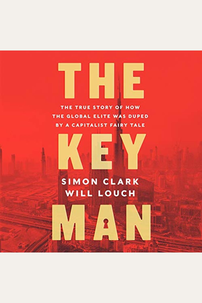 The Key Man: The True Story Of How The Global Elite Was Duped By A Capitalist Fairy Tale