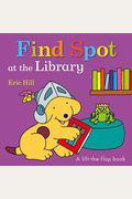 Find Spot At The Library: A Lift-The-Flap Book