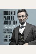 The Crooked Path To Abolition: Abraham Lincoln And The Antislavery Constitution