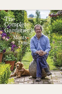 The Complete Gardener: A Practical, Imaginative Guide To Every Aspect Of Gardening The Complete Gardener: A Practical, Imaginative Guide To Every Aspect Of Gardening