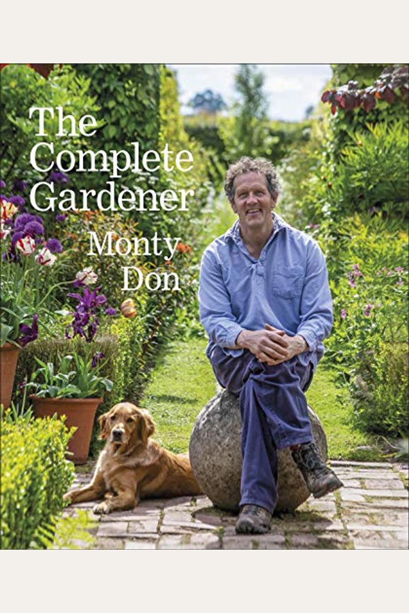 The Complete Gardener: A Practical, Imaginative Guide To Every Aspect Of Gardening