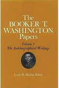 Booker T. Washington Papers Volume 1: The Autobiographical Writings Volume 1