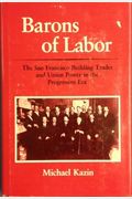 Barons Of Labor: The San Francisco Building Trades And Union Power In The Progressive Era