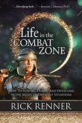 Life In The Combat Zone: How To Survive, Thrive, & Overcome In The Midst Of Difficult Situations