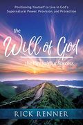 The Will Of God, The Key To Your Success: Positioning Yourself To Live In God's Supernatural Power, Provision, And Protection