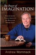 The Power Of Imagination: Unlocking Your Ability To Receive From God