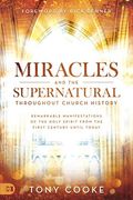 Miracles and the Supernatural Throughout Church History: Remarkable Manifestations of the Holy Spirit from the First Century Until Today