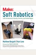 Soft Robotics: A Diy Introduction To Squishy, Stretchy, And Flexible Robots