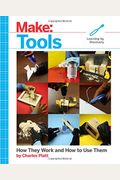 Make: Tools: How They Work And How To Use Them