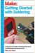 Getting Started With Soldering: A Hands-On Guide To Making Electrical And Mechanical Connections