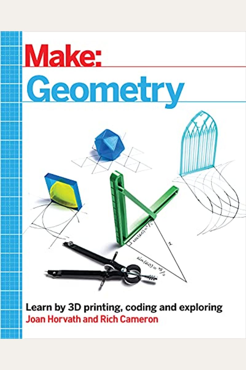 Make: Geometry: Learn By Coding, 3d Printing And Building
