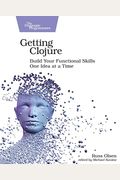 Getting Clojure: Build Your Functional Skills One Idea At A Time