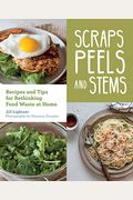 Scraps, Peels, And Stems: Recipes And Tips For Rethinking Food Waste At Home