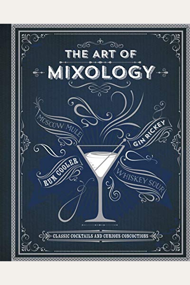 The Art Of Mixology: Classic Cocktails And Curious Concoctions