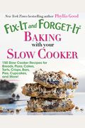 Fix-It and Forget-It Baking with Your Slow Cooker: 150 Slow Cooker Recipes for Breads, Pizza, Cakes, Tarts, Crisps, Bars, Pies, Cupcakes, and More!