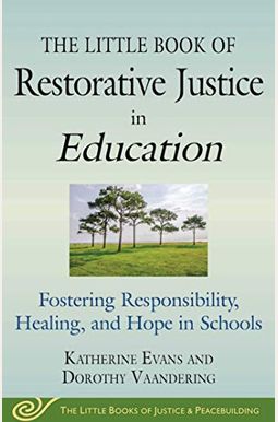 The Little Book of Restorative Justice in Education: Fostering Responsibility, Healing, and Hope in Schools The Little Book of Restorative Justice in Education: Fostering Responsibility, Healing, and Hope in Schools