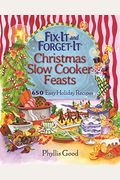 Fix-It And Forget-It Christmas Slow Cooker Feasts: 650 Easy Holiday Recipes