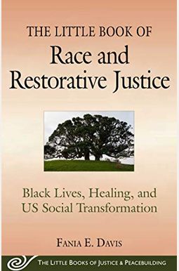 The Little Book Of Race And Restorative Justice: Black Lives, Healing, And Us Social Transformation The Little Book Of Race And Restorative Justice: Black Lives, Healing, And Us Social Transformation
