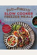 Fix-It And Forget-It Slow Cooker Freezer Meals: 150 Make-Ahead Meals To Save You Time And Money