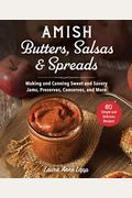 Amish Butters, Salsas & Spreads: Making And Canning Sweet And Savory Jams, Preserves, Conserves, And More