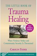 The Little Book of Trauma Healing: Revised & Updated: When Violence Strikes and Community Security Is Threatened