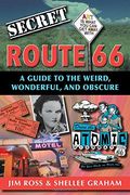 Secret Route 66: A Guide To The Weird, Wonderful, And Obscure: A Guide To The Weird, Wonderful, And Obscure