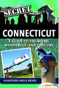 Secret Connecticut: A Guide To The Weird, Wonderful, And Obscure