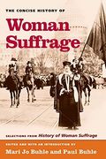 The Concise History Of Woman Suffrage: Selections From History Of Woman Suffrage, By Elizabeth Cady Stanton, Susan B. Anthony, Matilda Joslyn Gage, An