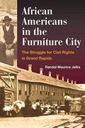 African Americans In The Furniture City: The Struggle For Civil Rights In Grand Rapids