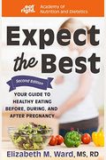 Expect The Best: Your Guide To Healthy Eating Before, During, And After Pregnancy, 2nd Edition