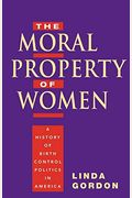The Moral Property Of Women: A History Of Birth Control Politics In America