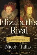 Elizabeth's Rivals: The Tumultuous Life Of The Countess Of Leicester