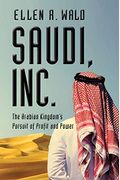 Saudi, Inc.: The Arabian Kingdom's Pursuit Of Profit And Power