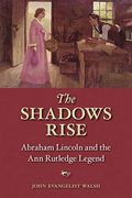 The Shadows Rise: Abraham Lincoln And The Ann Rutledge Legend