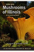 Edible Wild Mushrooms of Illinois and Surrounding States: A Field-To-Kitchen Guide