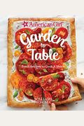 American Girl: Garden To Table: Fresh Recipes To Cook & Share