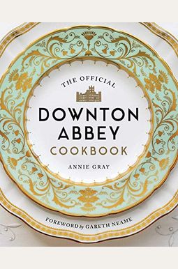 The Official Downton Abbey Cookbook The Official Downton Abbey Cookbook