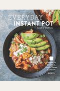 Everyday Instant Pot: Great Recipes To Make For Any Meal In Your Electric Pressure Cooker