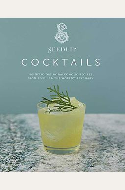 Seedlip Cocktails: 100 Delicious Nonalcoholic Recipes from Seedlip & the World's Best Bars Seedlip Cocktails: 100 Delicious Nonalcoholic Recipes from Seedlip & the World's Best Bars